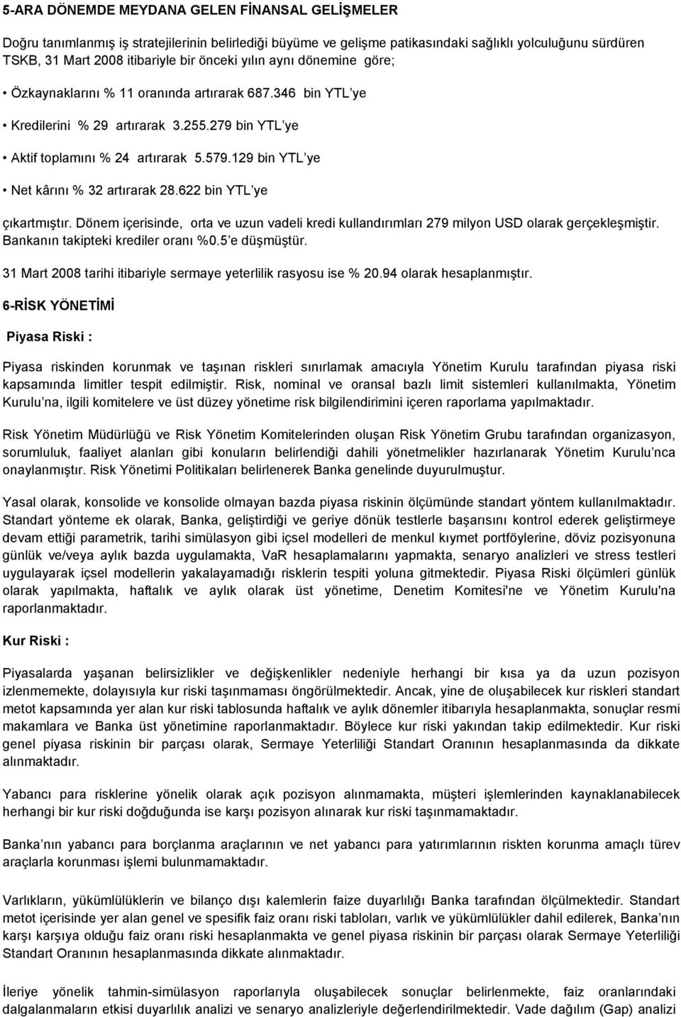 129 bin YTL ye Net kârını % 32 artırarak 28.622 bin YTL ye çıkartmıştır. Dönem içerisinde, orta ve uzun vadeli kredi kullandırımları 279 milyon USD olarak gerçekleşmiştir.