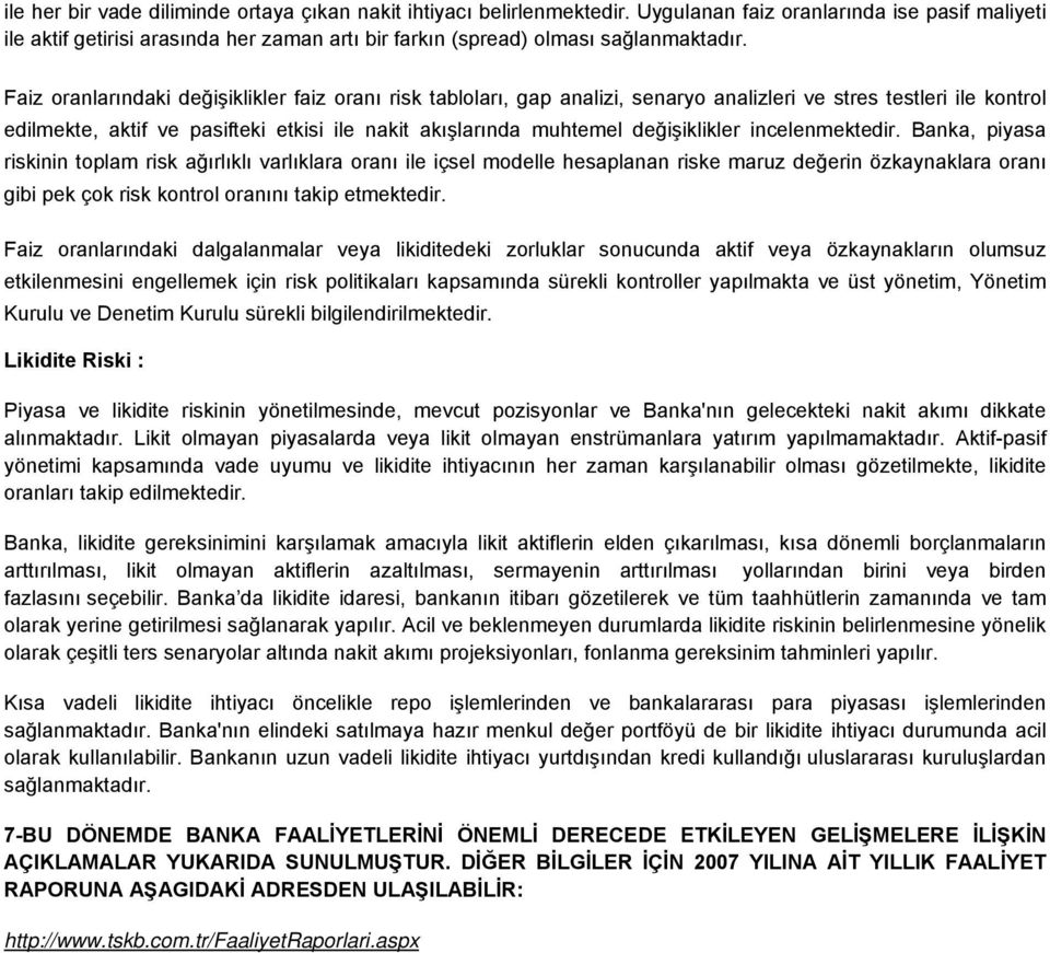 Faiz oranlarındaki değişiklikler faiz oranı risk tabloları, gap analizi, senaryo analizleri ve stres testleri ile kontrol edilmekte, aktif ve pasifteki etkisi ile nakit akışlarında muhtemel