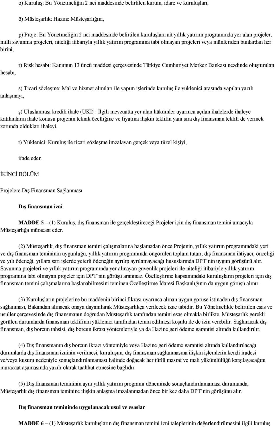 Kanunun 13 üncü maddesi çerçevesinde Türkiye Cumhuriyet Merkez Bankası nezdinde oluşturulan hesabı, s) Ticari sözleşme: Mal ve hizmet alımları ile yapım işlerinde kuruluş ile yüklenici arasında