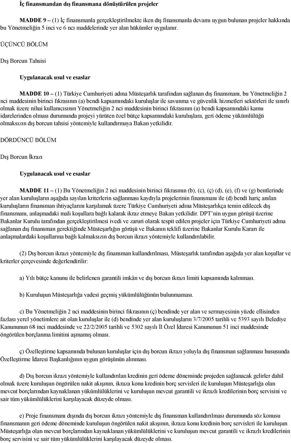 ÜÇÜNCÜ BÖLÜM Dış Borcun Tahsisi Uygulanacak usul ve esaslar MADDE 10 (1) Türkiye Cumhuriyeti adına Müsteşarlık tarafından sağlanan dış finansmanı, bu Yönetmeliğin 2 nci maddesinin birinci fıkrasının