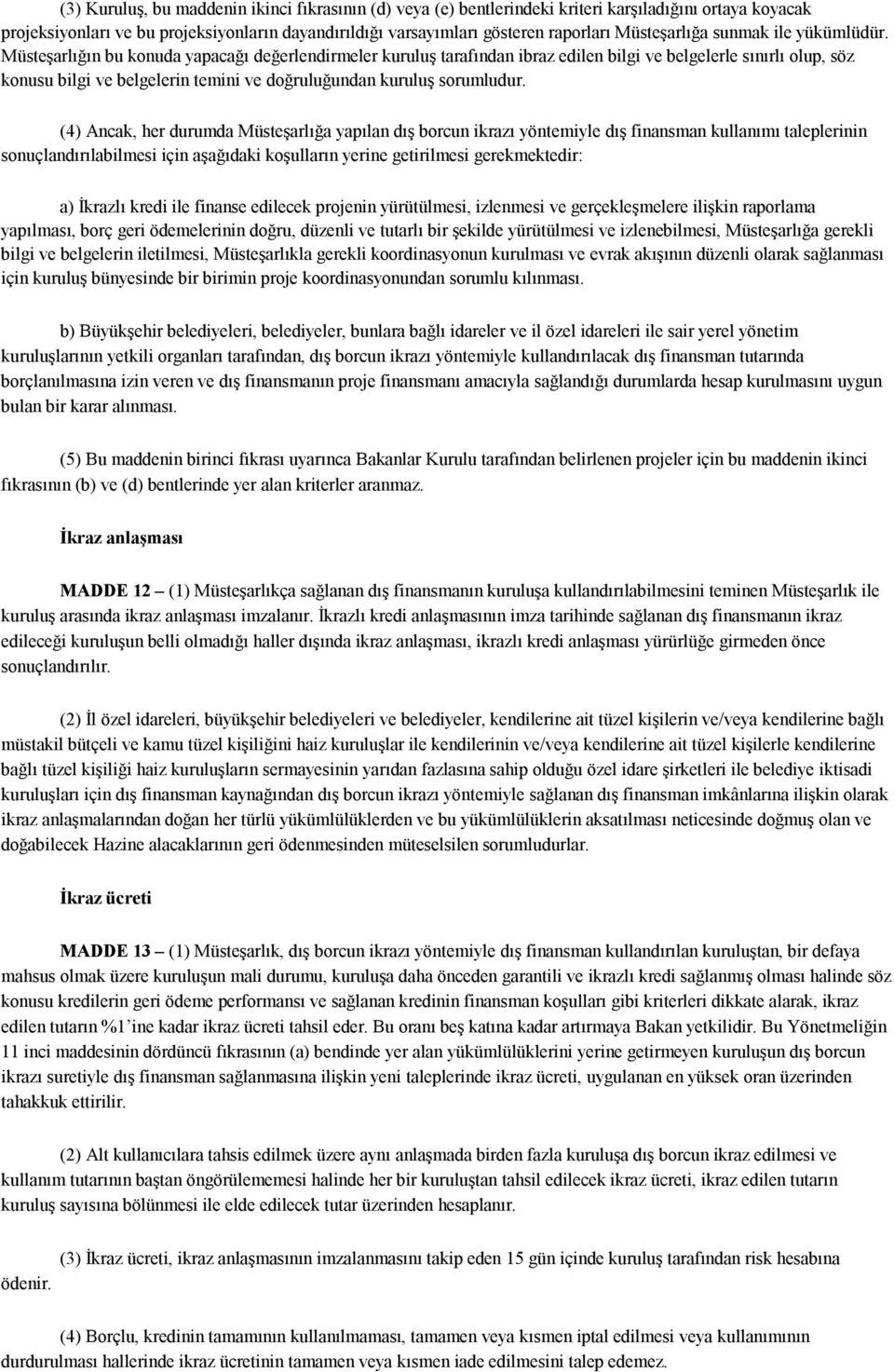 Müsteşarlığın bu konuda yapacağı değerlendirmeler kuruluş tarafından ibraz edilen bilgi ve belgelerle sınırlı olup, söz konusu bilgi ve belgelerin temini ve doğruluğundan kuruluş sorumludur.