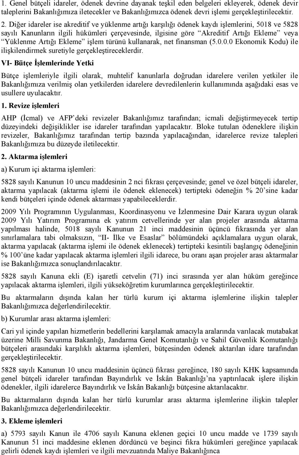 Artığı Ekleme işlem türünü kullanarak, net finansman (5.0.0.0 Ekonomik Kodu) ile ilişkilendirmek suretiyle gerçekleştireceklerdir.