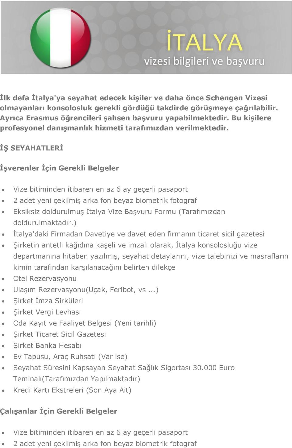 İŞ SEYAHATLERİ İşverenler İçin Gerekli Belgeler İtalya'daki Firmadan Davetiye ve davet eden firmanın ticaret sicil gazetesi Şirketin antetli kağıdına kaşeli ve imzalı olarak, İtalya konsolosluğu vize