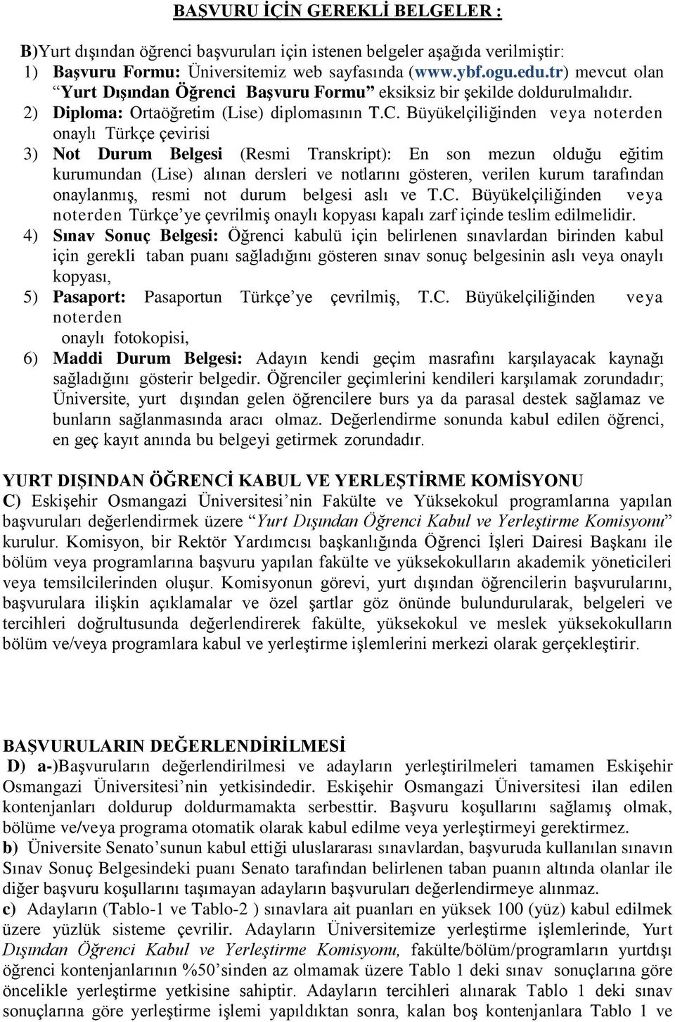 Büyükelçiliğinden veya noterden onaylı Türkçe çevirisi 3) Not Durum Belgesi (Resmi Transkript): En son mezun olduğu eğitim kurumundan (Lise) alınan dersleri ve notlarını gösteren, verilen kurum