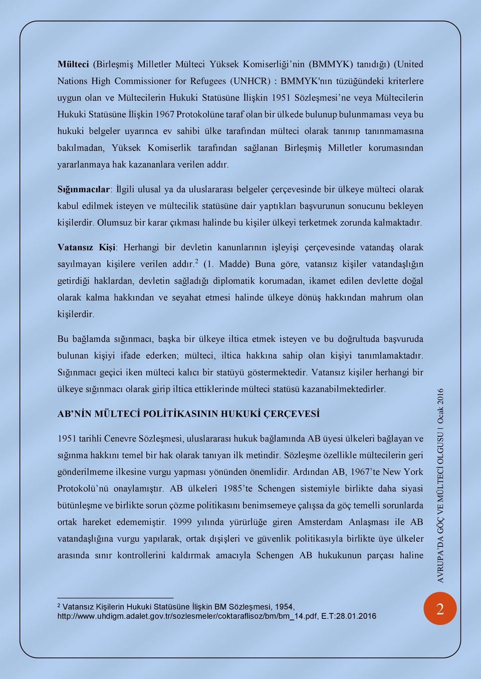 tarafından mülteci olarak tanınıp tanınmamasına bakılmadan, Yüksek Komiserlik tarafından sağlanan Birleşmiş Milletler korumasından yararlanmaya hak kazananlara verilen addır.