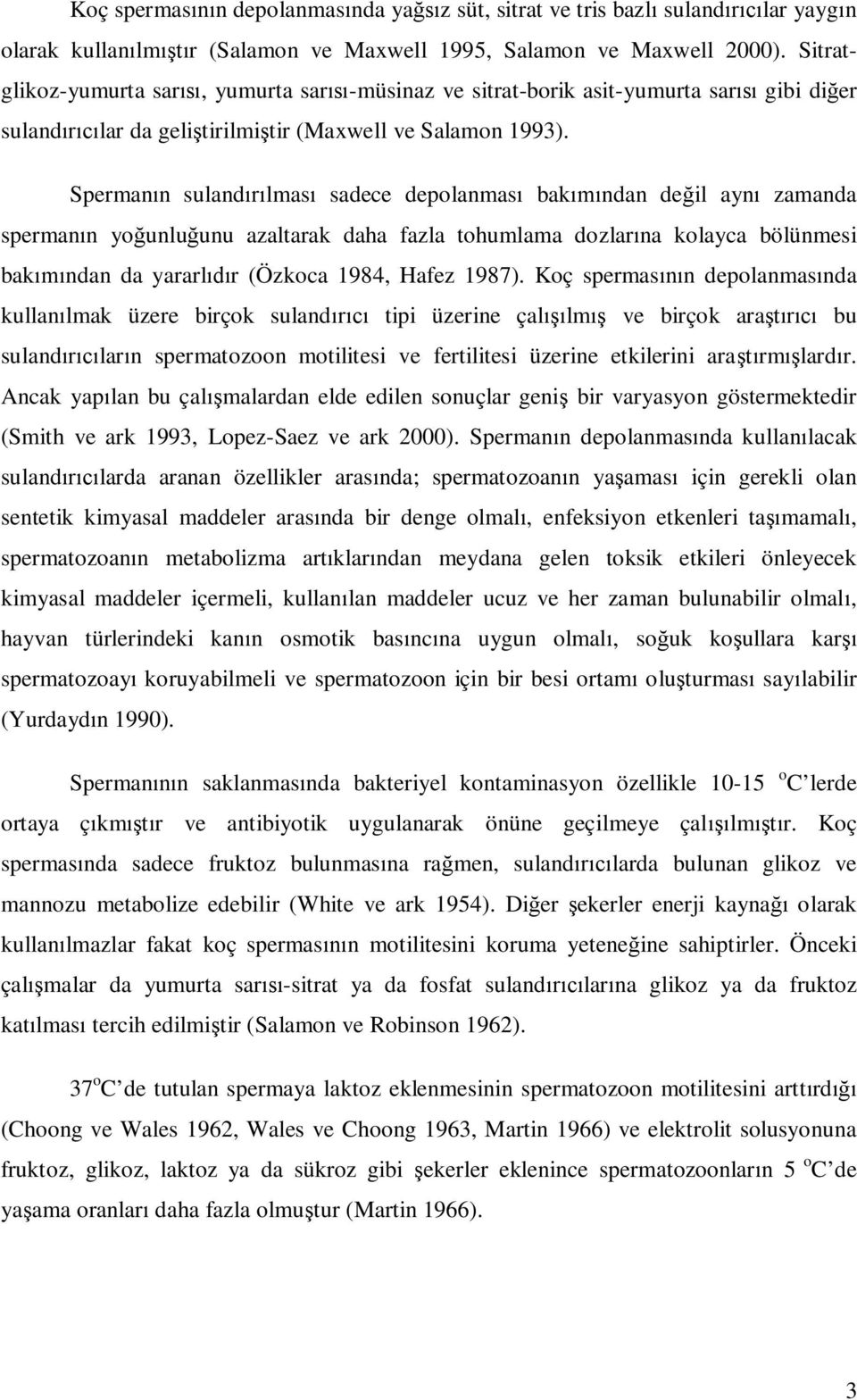 Spermanın sulandırılması sadece depolanması bakımından değil aynı zamanda spermanın yoğunluğunu azaltarak daha fazla tohumlama dozlarına kolayca bölünmesi bakımından da yararlıdır (Özkoca 1984, Hafez