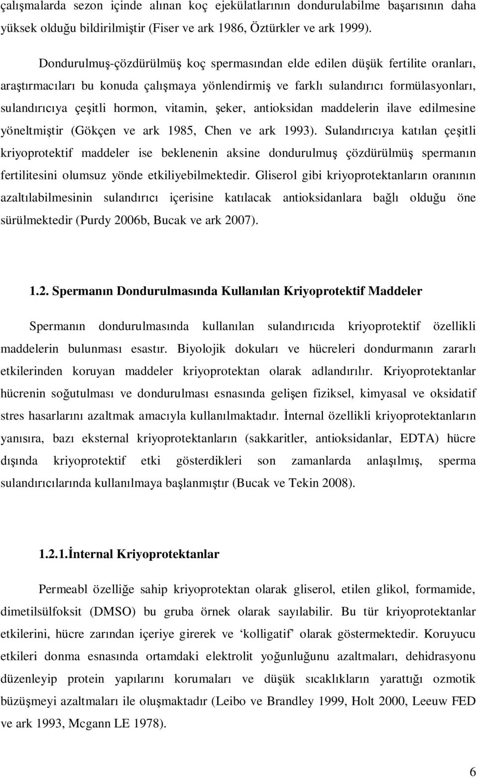 vitamin, şeker, antioksidan maddelerin ilave edilmesine yöneltmiştir (Gökçen ve ark 1985, Chen ve ark 1993).