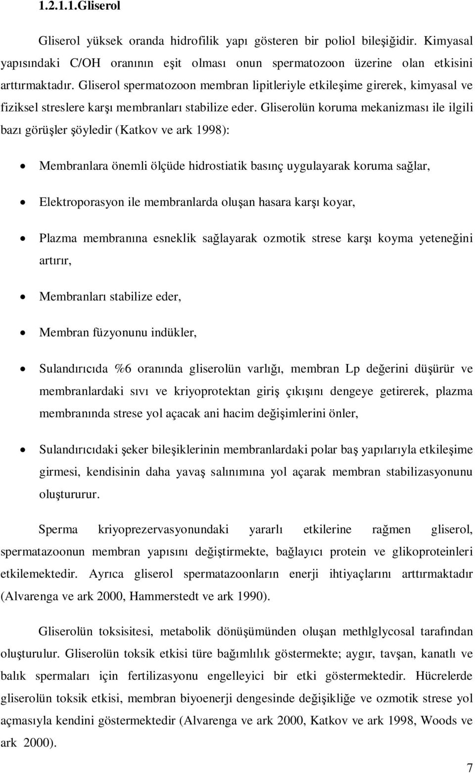 Gliserolün koruma mekanizması ile ilgili bazı görüşler şöyledir (Katkov ve ark 1998): Membranlara önemli ölçüde hidrostiatik basınç uygulayarak koruma sağlar, Elektroporasyon ile membranlarda oluşan