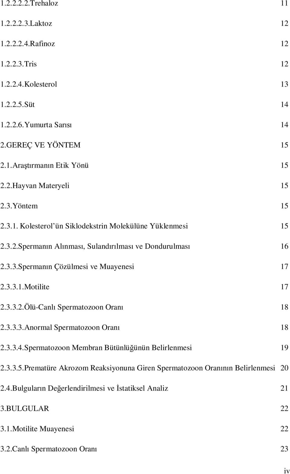 3.3.1.Motilite 17 2.3.3.2.Ölü-Canlı Spermatozoon Oranı 18 2.3.3.3.Anormal Spermatozoon Oranı 18 2.3.3.4.Spermatozoon Membran Bütünlüğünün Belirlenmesi 19 2.3.3.5.