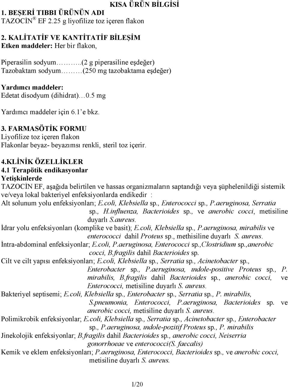 FARMASÖTİK FORMU Liyofilize toz içeren flakon Flakonlar beyaz- beyazımsı renkli, steril toz içerir. 4.KLİNİK ÖZELLİKLER 4.