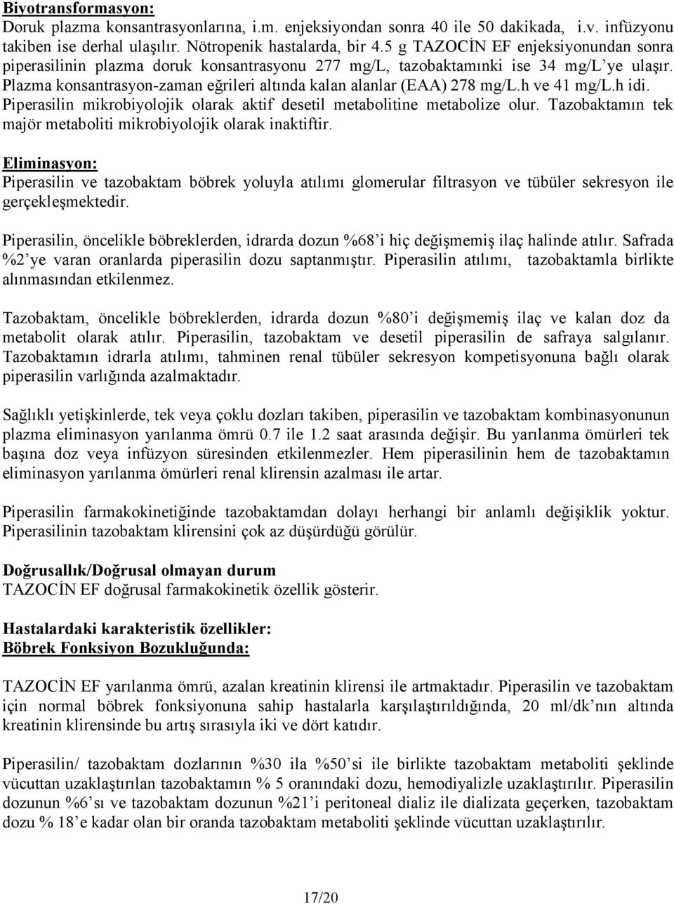 h ve 41 mg/l.h idi. Piperasilin mikrobiyolojik olarak aktif desetil metabolitine metabolize olur. Tazobaktamın tek majör metaboliti mikrobiyolojik olarak inaktiftir.