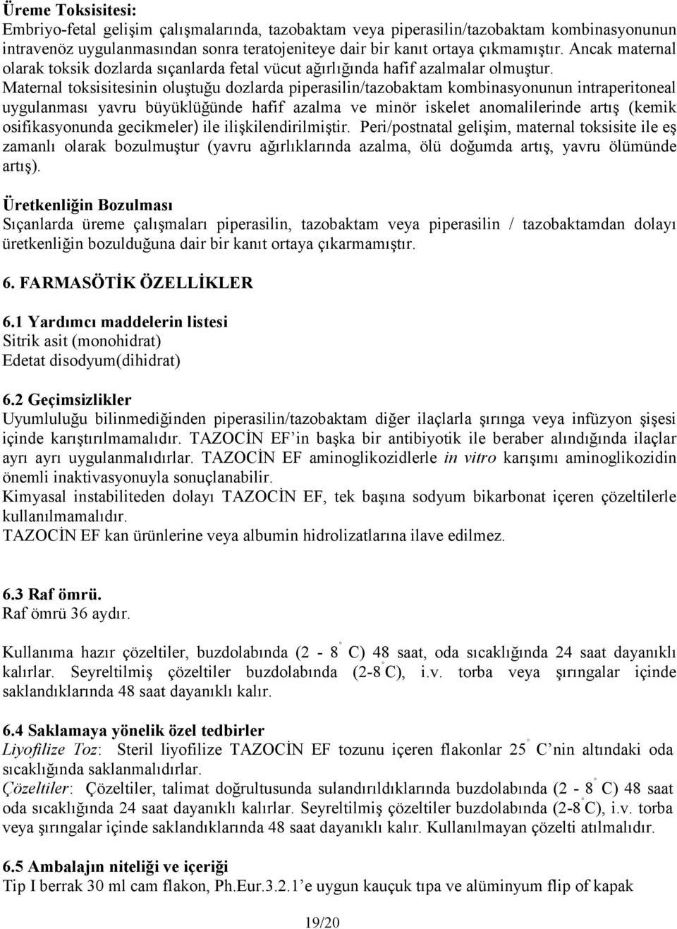 Maternal toksisitesinin oluştuğu dozlarda piperasilin/tazobaktam kombinasyonunun intraperitoneal uygulanması yavru büyüklüğünde hafif azalma ve minör iskelet anomalilerinde artış (kemik