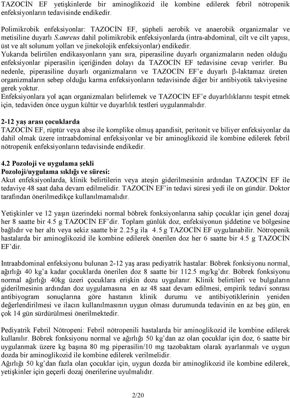 aureus dahil polimikrobik enfeksiyonlarda (intra-abdominal, cilt ve cilt yapısı, üst ve alt solunum yolları ve jinekolojik enfeksiyonlar) endikedir.