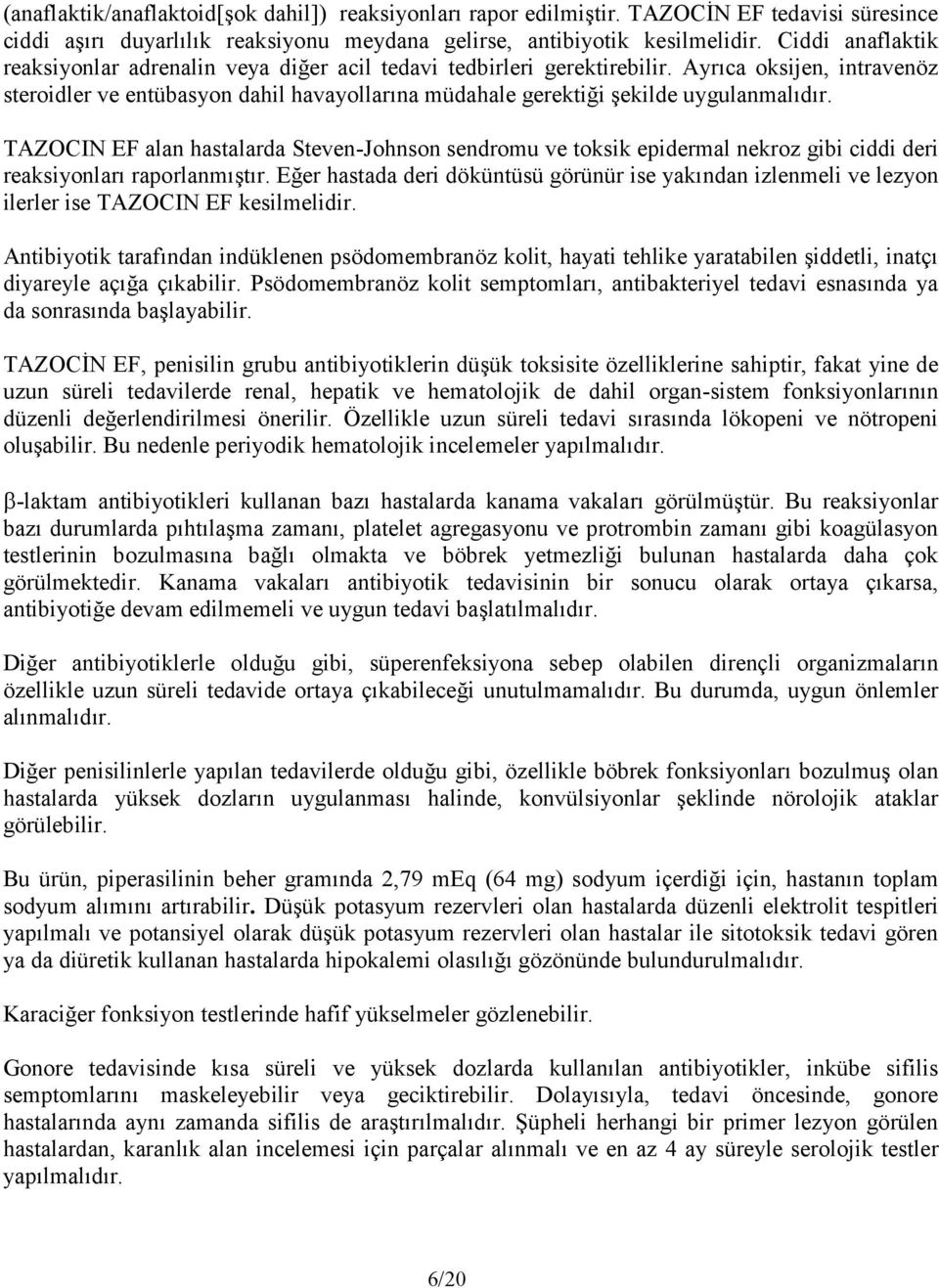 Ayrıca oksijen, intravenöz steroidler ve entübasyon dahil havayollarına müdahale gerektiği şekilde uygulanmalıdır.