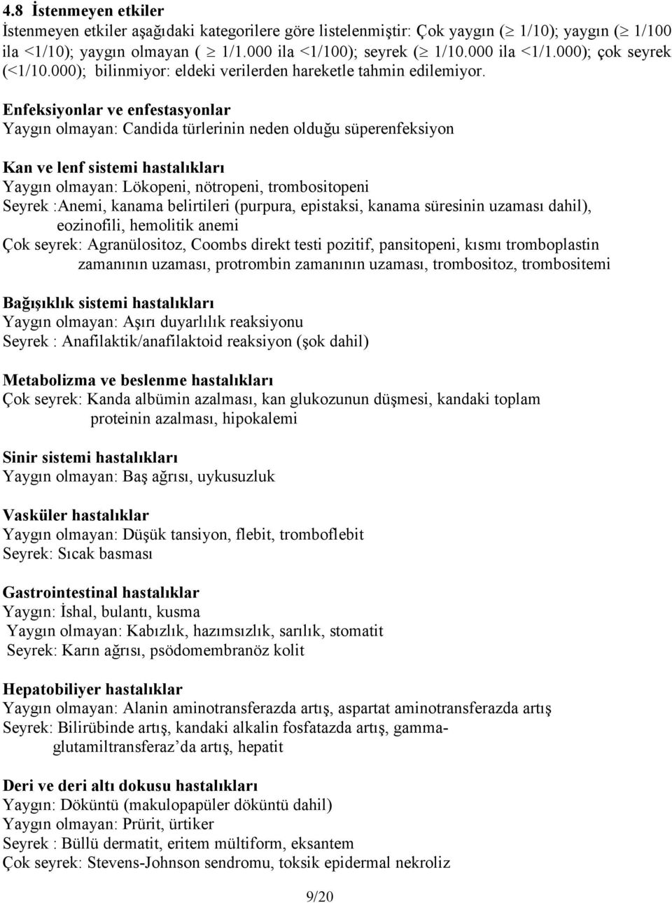 Enfeksiyonlar ve enfestasyonlar Yaygın olmayan: Candida türlerinin neden olduğu süperenfeksiyon Kan ve lenf sistemi hastalıkları Yaygın olmayan: Lökopeni, nötropeni, trombositopeni Seyrek :Anemi,