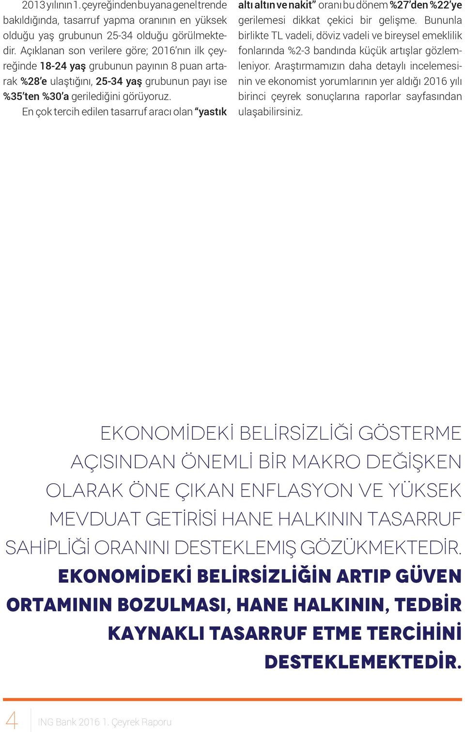 Ençoktercihedilentasarrufaracıolan yastık altı altın ve nakit oranıbudönem%27 den %22 ye gerilemesi dikkat çekici bir gelişme.