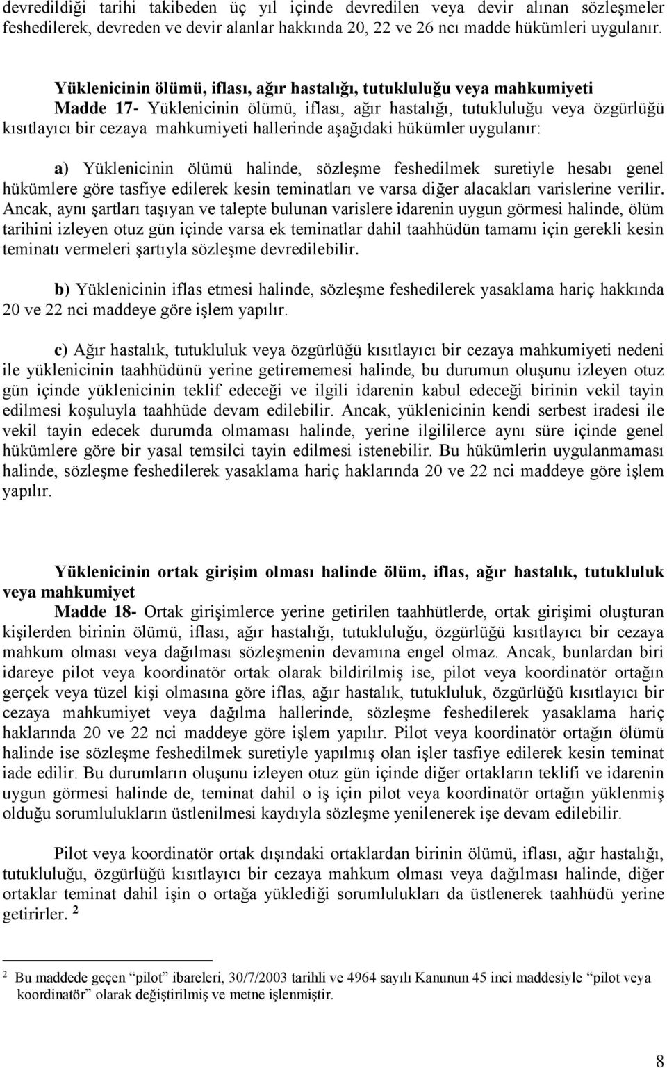 aşağıdaki hükümler uygulanır: a) Yüklenicinin ölümü halinde, sözleşme feshedilmek suretiyle hesabı genel hükümlere göre tasfiye edilerek kesin teminatları ve varsa diğer alacakları varislerine