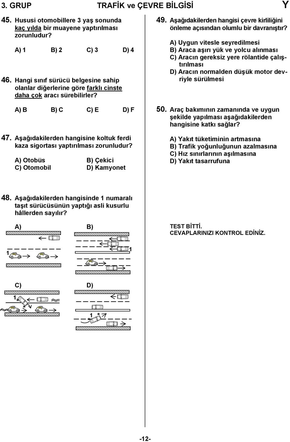 Aşağıdakilerden hangisine koltuk ferdi kaza sigortası yaptırılması zorunludur? A) Otobüs B) Çekici C) Otomobil D) Kamyonet 49.