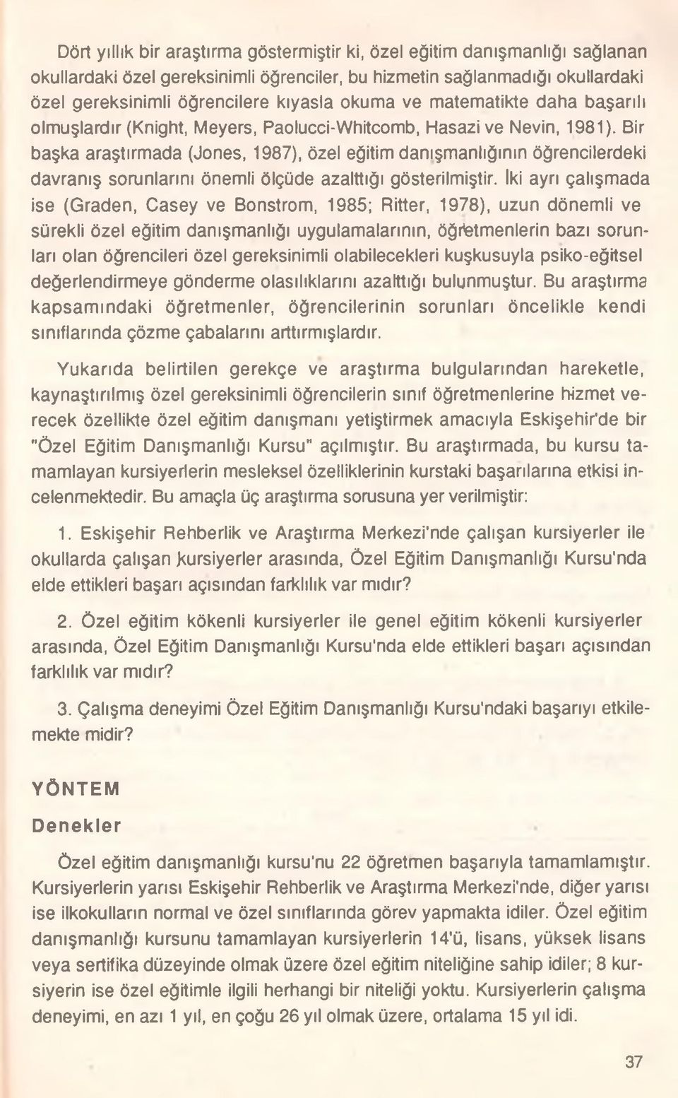 Bir başka araştırmada (Jones, 1987), özel eğitim danışmanlığının öğrencilerdeki davranış sorunlarını önemli ölçüde azalttığı gösterilmiştir.