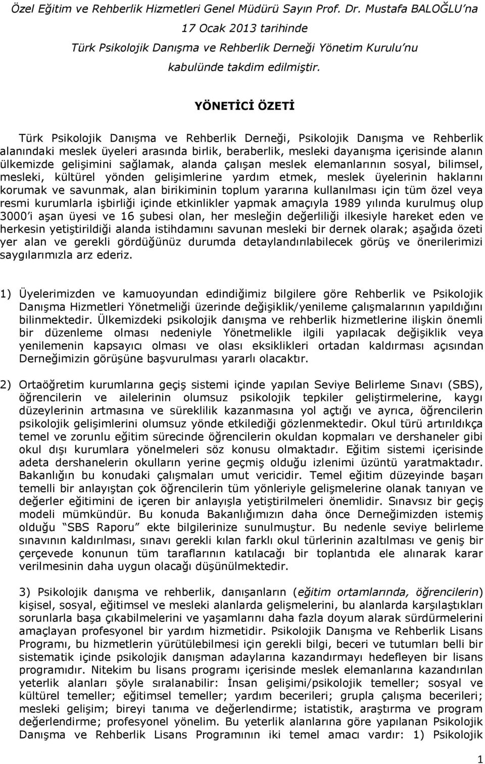 gelişimini sağlamak, alanda çalışan meslek elemanlarının sosyal, bilimsel, mesleki, kültürel yönden gelişimlerine yardım etmek, meslek üyelerinin haklarını korumak ve savunmak, alan birikiminin