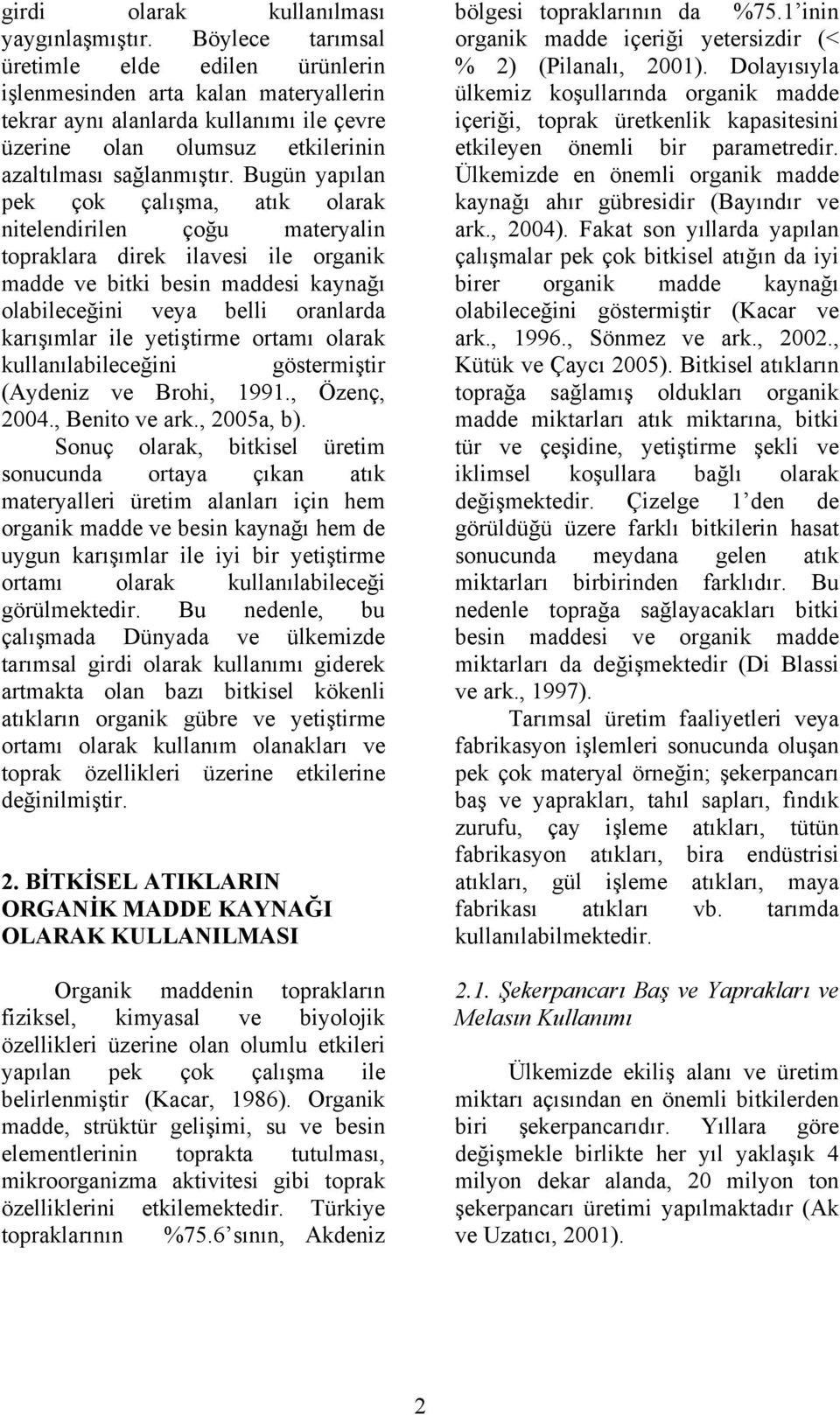 Bugün yapılan pek çok çalışma, atık olarak nitelendirilen çoğu materyalin topraklara direk ilavesi ile organik madde ve bitki besin maddesi kaynağı olabileceğini veya belli oranlarda karışımlar ile