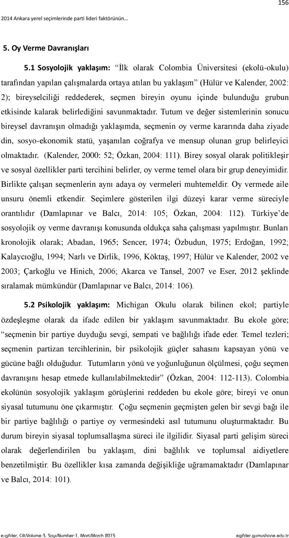 oyunu içinde bulunduğu grubun etkisinde kalarak belirlediğini savunmaktadır.