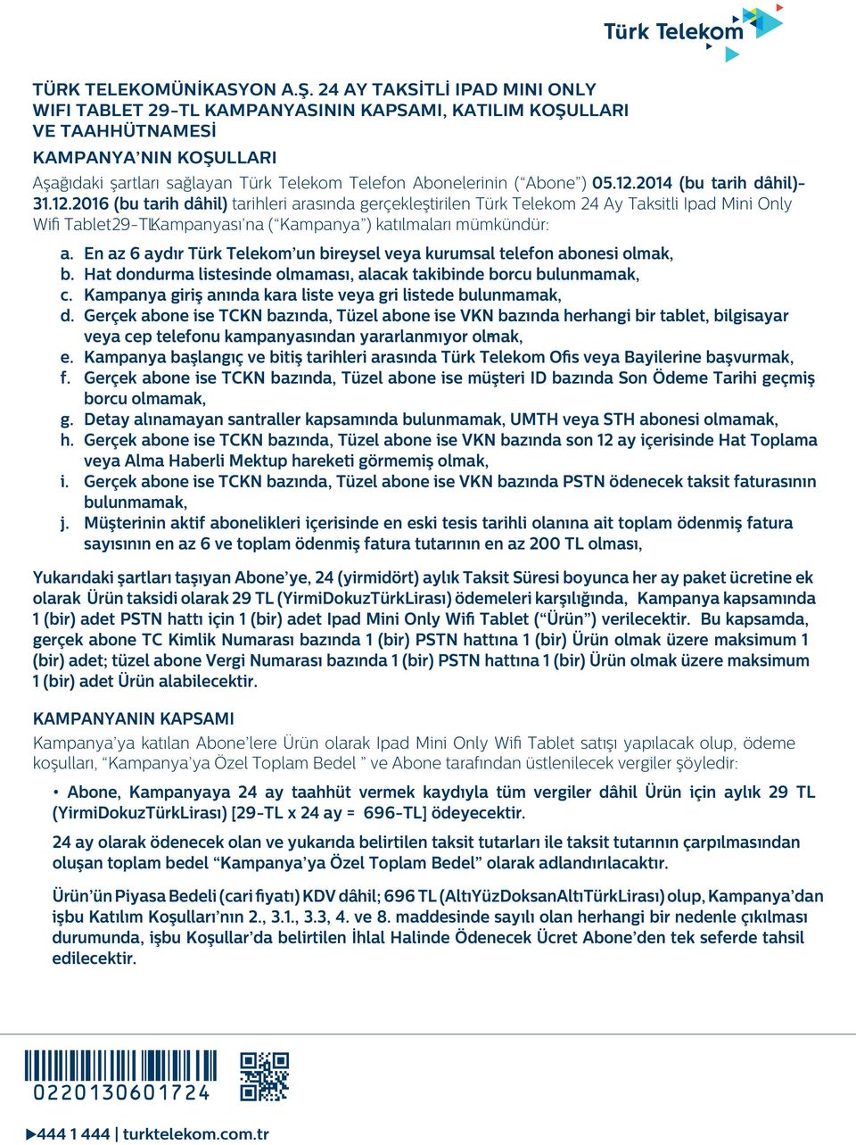 ) 05.12.2014 (bu tarih dâhil)- 31.12.2016 (bu tarih dâhil) tarihleri arasında gerçekleştirilen Türk Telekom 24 Ay Taksitli Ipad Mini Only Wifi Tablet 29-TLKampanyası na ( Kampanya ) katılmaları mümkündür: a.