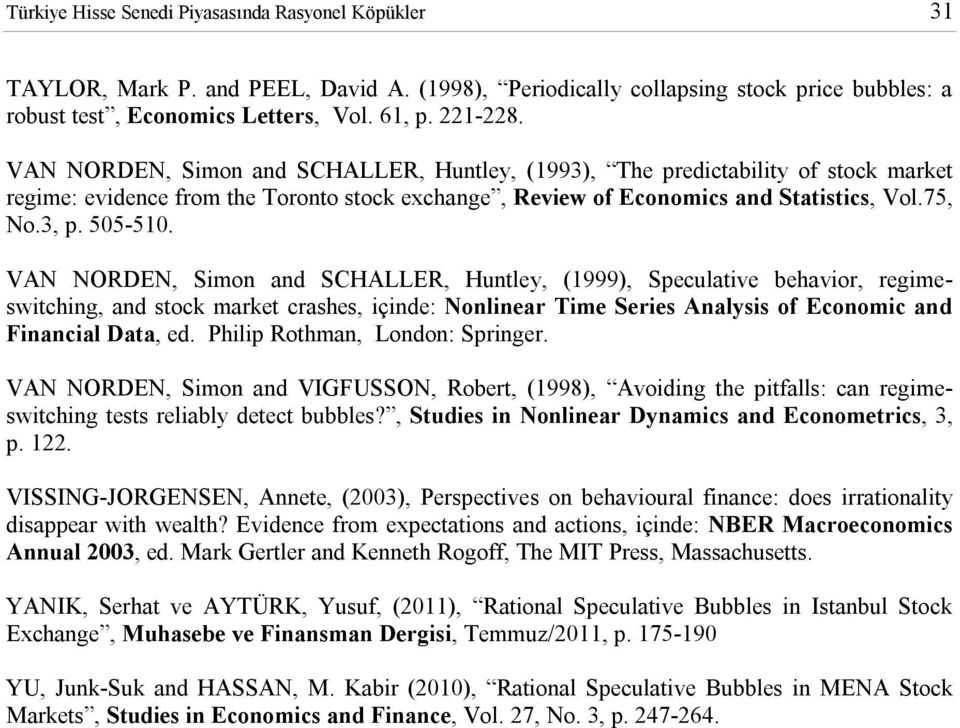 VAN NORDEN, Smon and SCHALLER, Hunley, (1999), Speculave behavor, regmeswchng, and sock marke crashes, çnde: Nonlnear Tme Seres Analyss of Economc and Fnancal Daa, ed. Phlp Rohman, London: Sprnger.