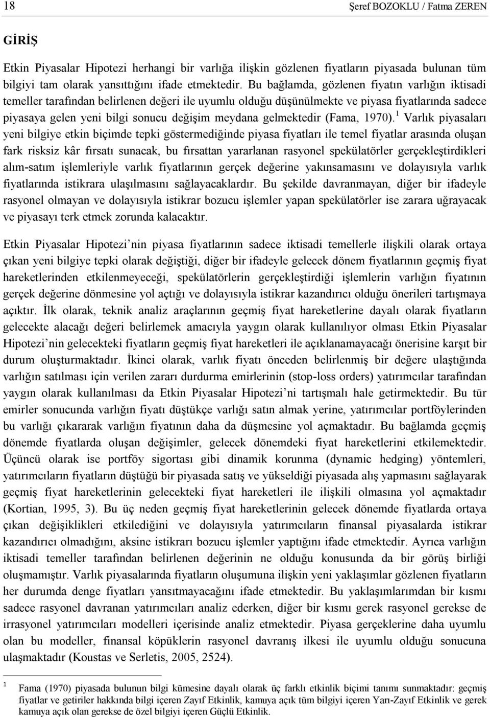 1 Varlık pyasaları yen blgye ekn bçmde epk gösermedğnde pyasa fyaları le emel fyalar arasında oluşan fark rsksz kâr fırsaı sunacak, bu fırsaan yararlanan rasyonel spekülaörler gerçekleşrdkler