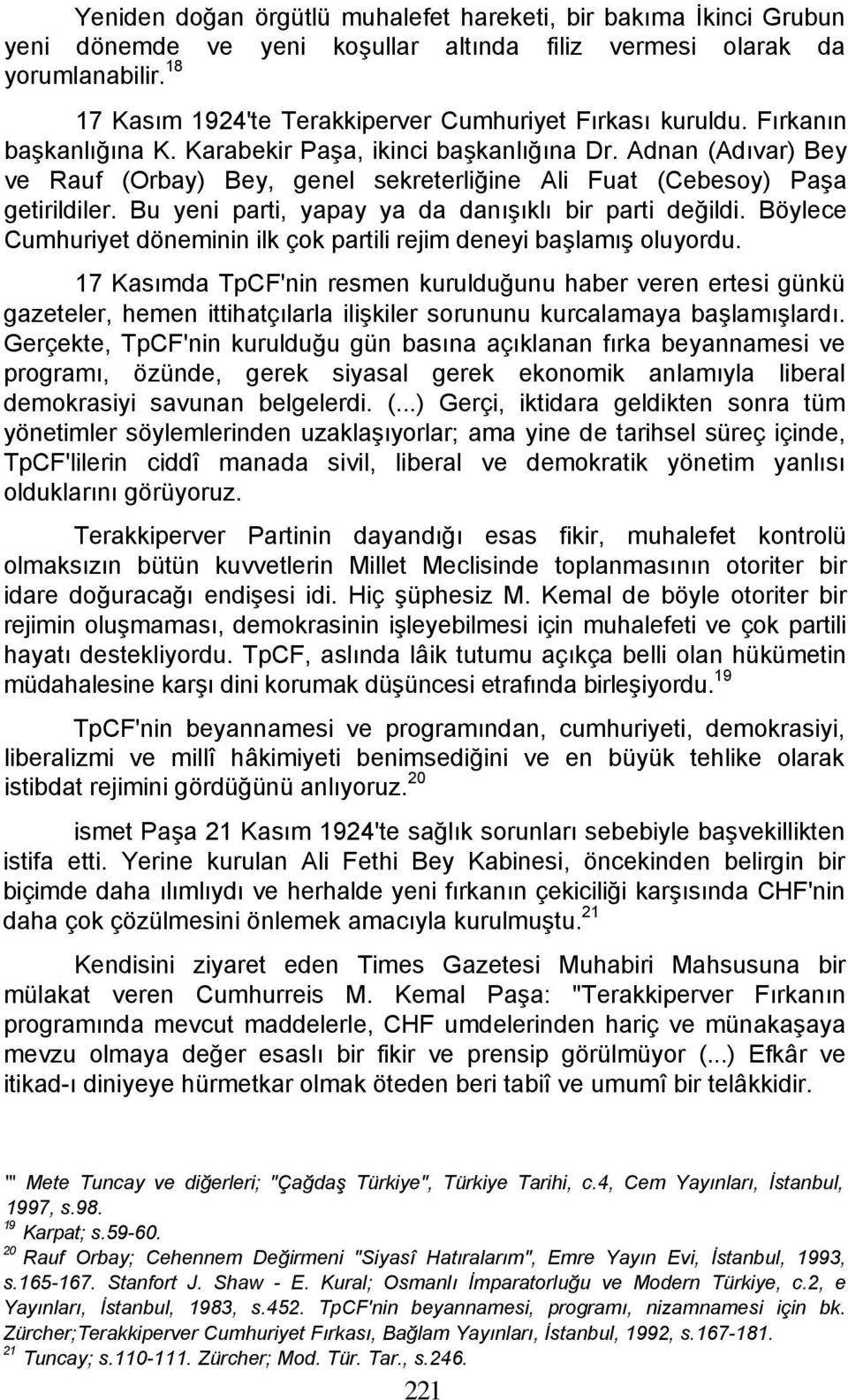 Adnan (Adıvar) Bey ve Rauf (Orbay) Bey, genel sekreterliğine Ali Fuat (Cebesoy) Paşa getirildiler. Bu yeni parti, yapay ya da danışıklı bir parti değildi.