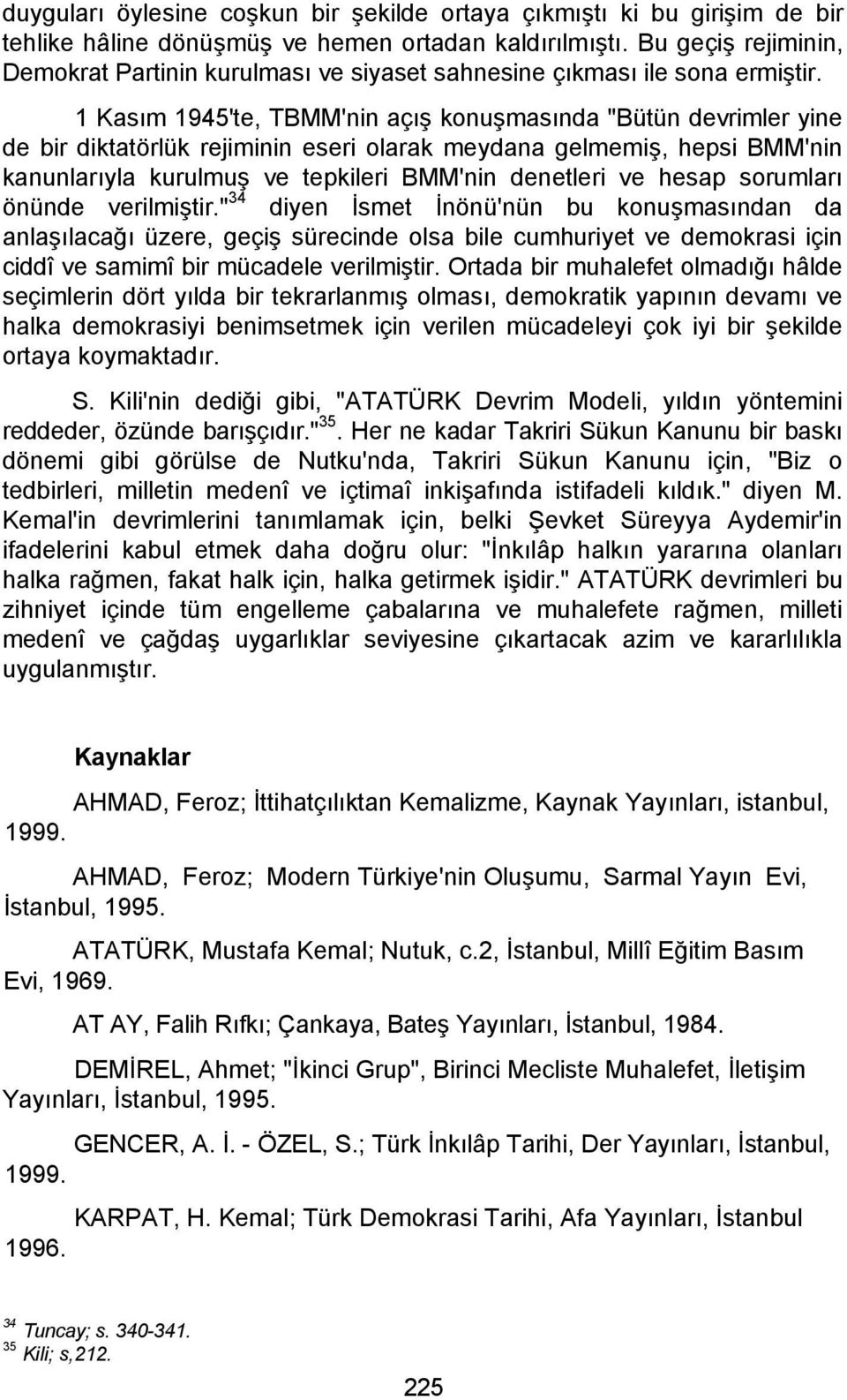 1 Kasım 1945'te, TBMM'nin açış konuşmasında "Bütün devrimler yine de bir diktatörlük rejiminin eseri olarak meydana gelmemiş, hepsi BMM'nin kanunlarıyla kurulmuş ve tepkileri BMM'nin denetleri ve