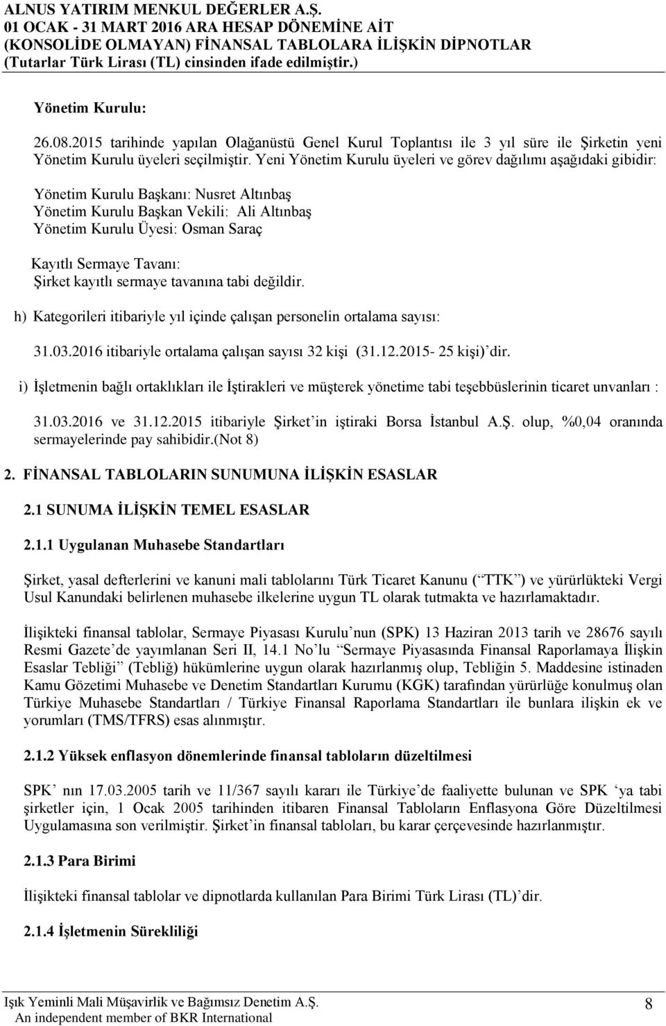 Tavanı: Şirket kayıtlı sermaye tavanına tabi değildir. h) Kategorileri itibariyle yıl içinde çalışan personelin ortalama sayısı: 31.03.2016 itibariyle ortalama çalışan sayısı 32 kişi (31.12.