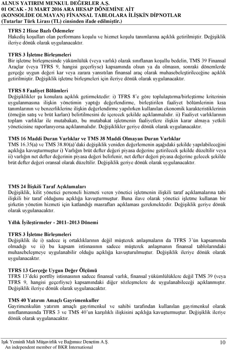 olmasın, sonraki dönemlerde gerçeğe uygun değeri kar veya zarara yansıtılan finansal araç olarak muhasebeleştirileceğine açıklık getirilmiştir.