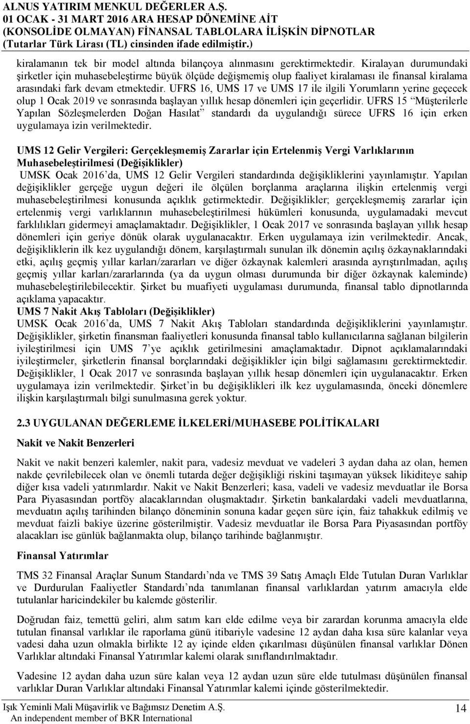 UFRS 16, UMS 17 ve UMS 17 ile ilgili Yorumların yerine geçecek olup 1 Ocak 2019 ve sonrasında başlayan yıllık hesap dönemleri için geçerlidir.