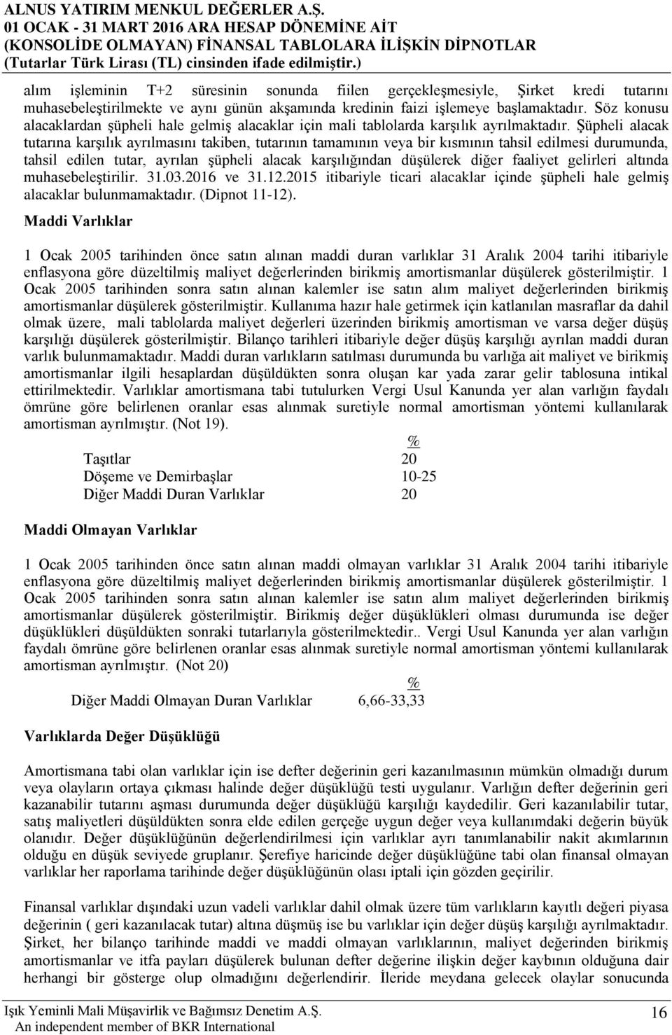 Şüpheli alacak tutarına karşılık ayrılmasını takiben, tutarının tamamının veya bir kısmının tahsil edilmesi durumunda, tahsil edilen tutar, ayrılan şüpheli alacak karşılığından düşülerek diğer