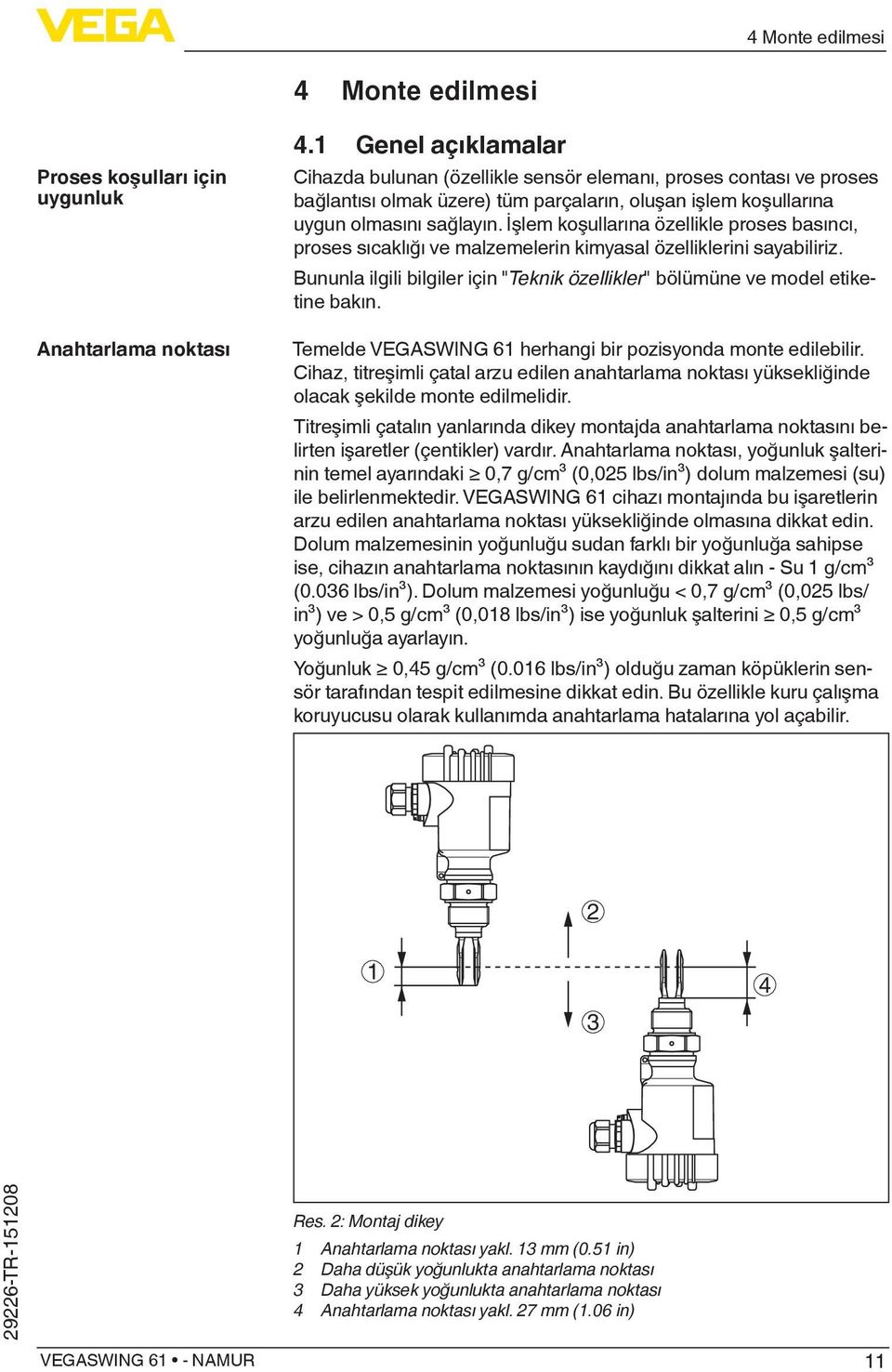 İşlem koşullarına özellikle proses basıncı, proses sıcaklığı ve malzemelerin kimyasal özelliklerini sayabiliriz. Bununla ilgili bilgiler için "Teknik özellikler" bölümüne ve model etiketine bakın.