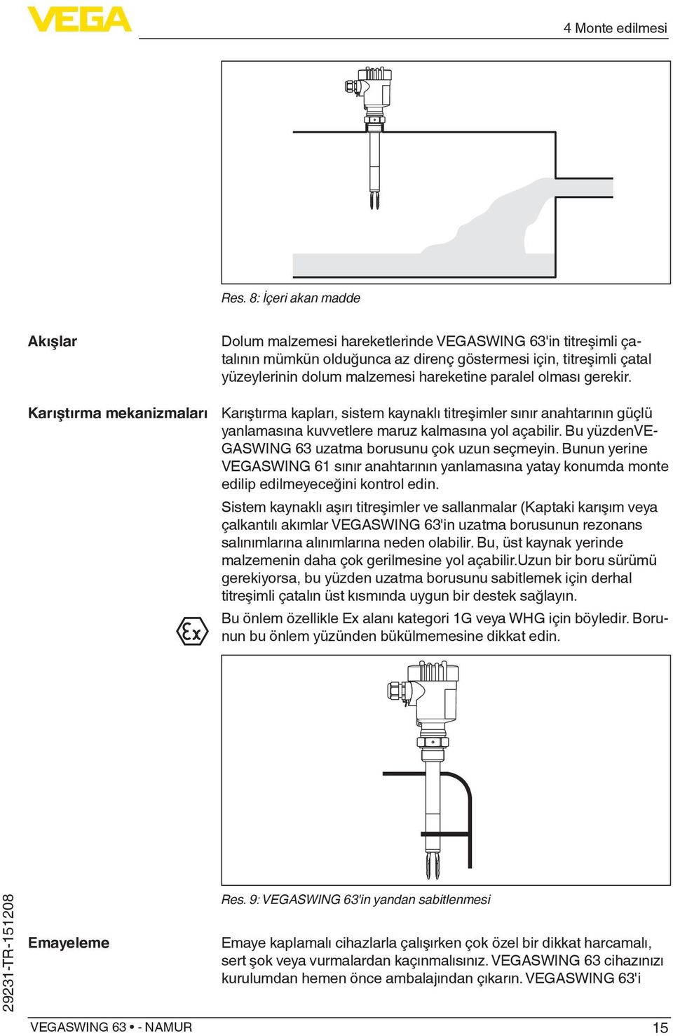 dolum malzemesi hareketine paralel olması gerekir. Karıştırma kapları, sistem kaynaklı titreşimler sınır anahtarının güçlü yanlamasına kuvvetlere maruz kalmasına yol açabilir.