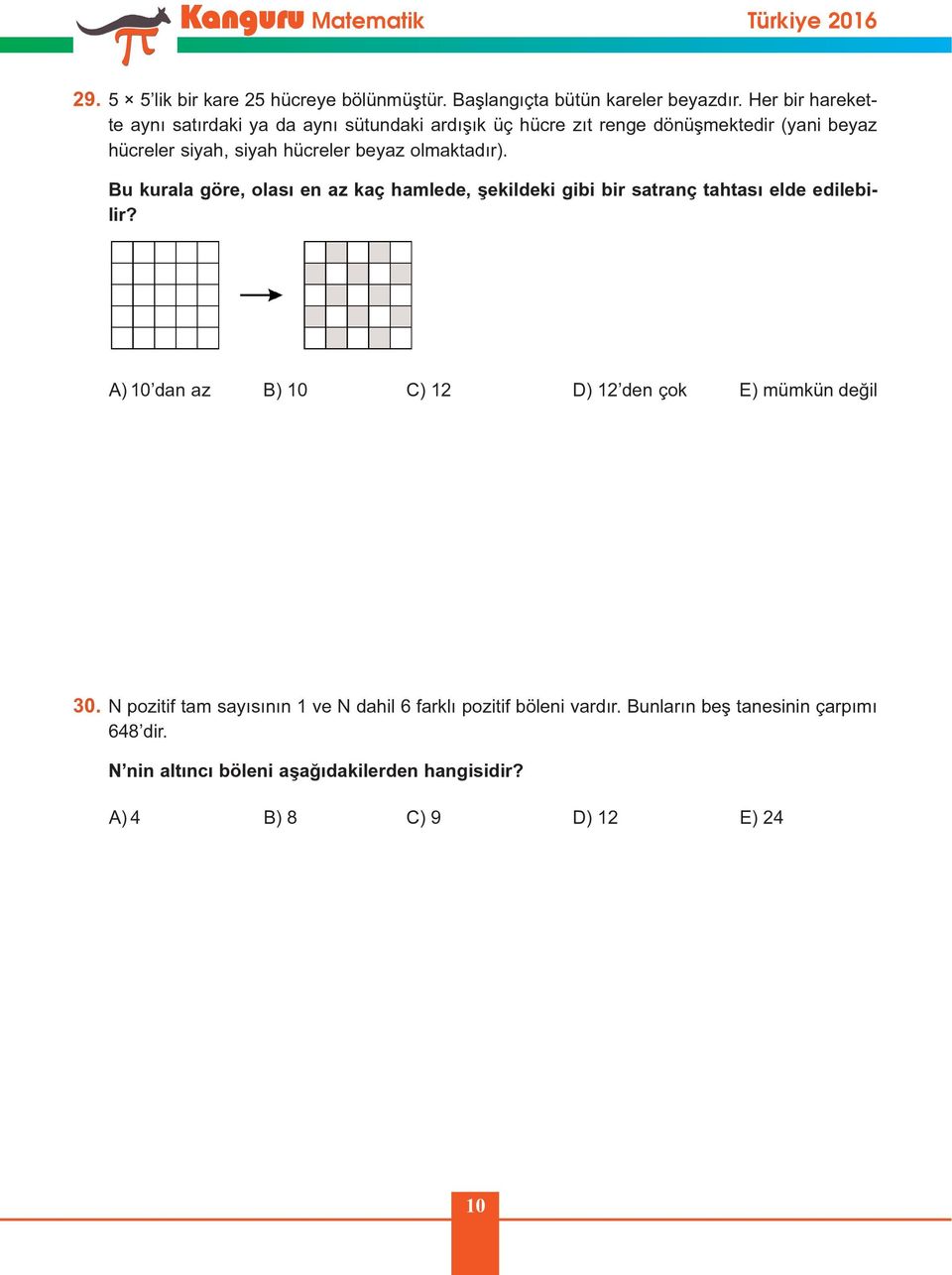 beyaz olmaktadýr). Bu kurala göre, olasý en az kaç hamlede, þekildeki gibi bir satranç tahtasý elde edilebilir?