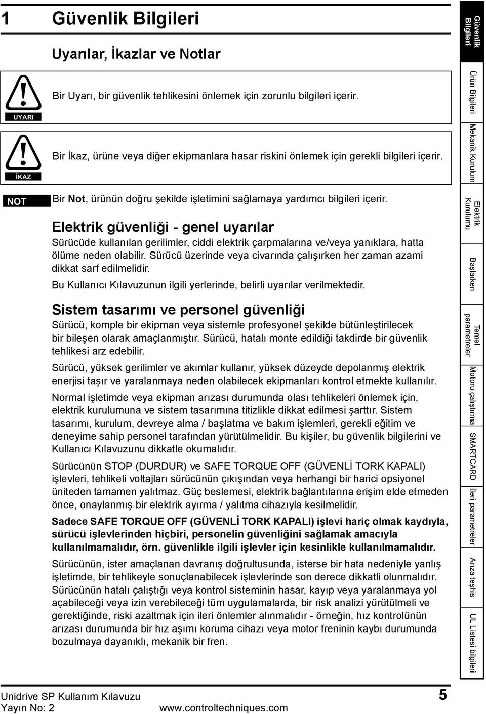 Elektrik güvenliği - genel uyarılar Sürücüde kullanılan gerilimler, ciddi elektrik çarpmalarına ve/veya yanıklara, hatta ölüme neden olabilir.