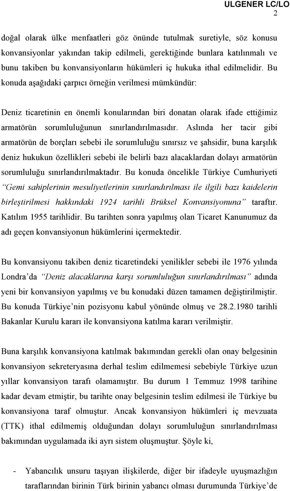 Bu konuda aşağıdaki çarpıcı örneğin verilmesi mümkündür: Deniz ticaretinin en önemli konularından biri donatan olarak ifade ettiğimiz armatörün sorumluluğunun sınırlandırılmasıdır.