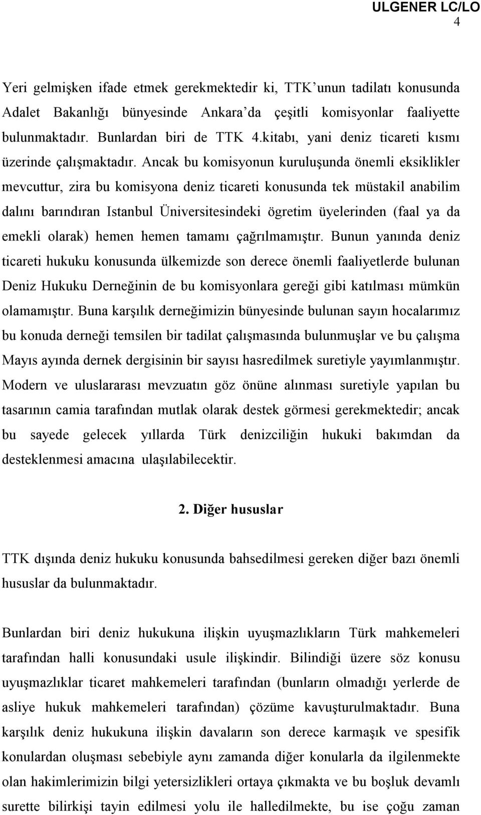 Ancak bu komisyonun kuruluşunda önemli eksiklikler mevcuttur, zira bu komisyona deniz ticareti konusunda tek müstakil anabilim dalını barındıran Istanbul Üniversitesindeki ögretim üyelerinden (faal