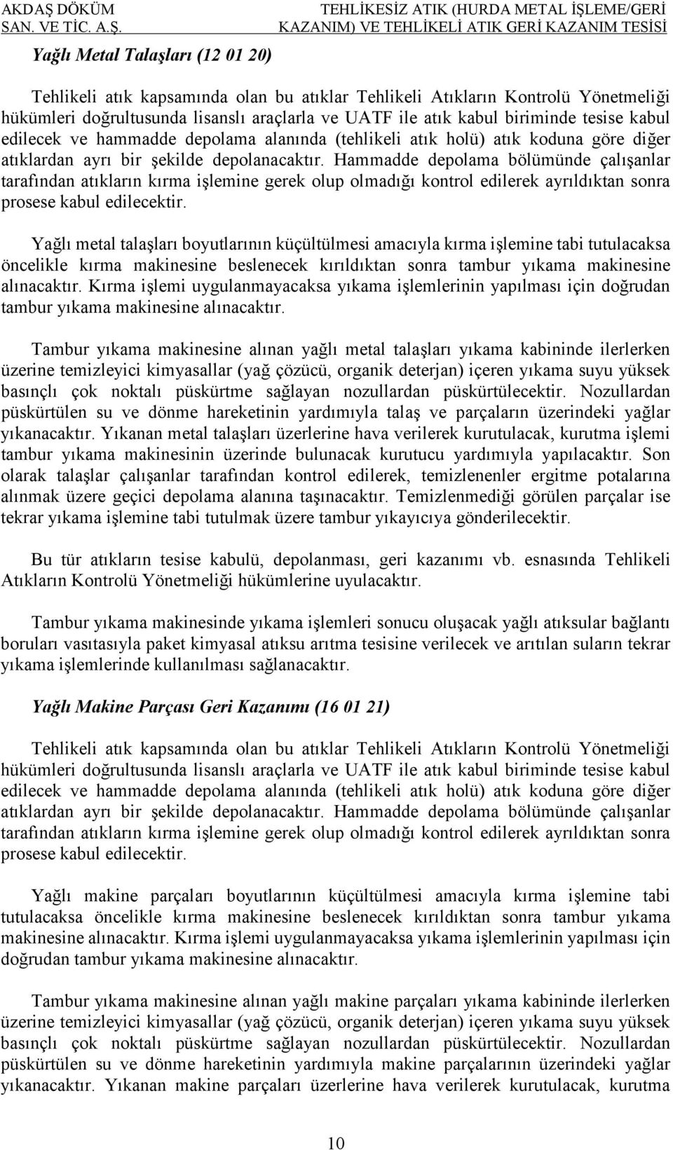 Yağlı Metal Talaşları (12 01 20) TEHLİKESİZ ATIK (HURDA METAL İŞLEME/GERİ KAZANIM) VE TEHLİKELİ ATIK GERİ KAZANIM TESİSİ Tehlikeli atık kapsamında olan bu atıklar Tehlikeli Atıkların Kontrolü