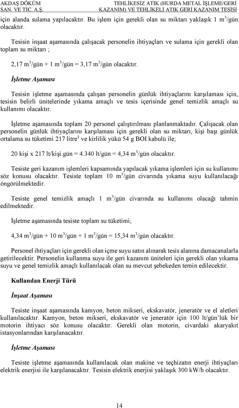 Tesisin inşaat aşamasında çalışacak personelin ihtiyaçları ve sulama için gerekli olan toplam su miktarı ; 2,17 m 3 /gün + 1 m 3 /gün = 3,17 m 3 /gün olacaktır.