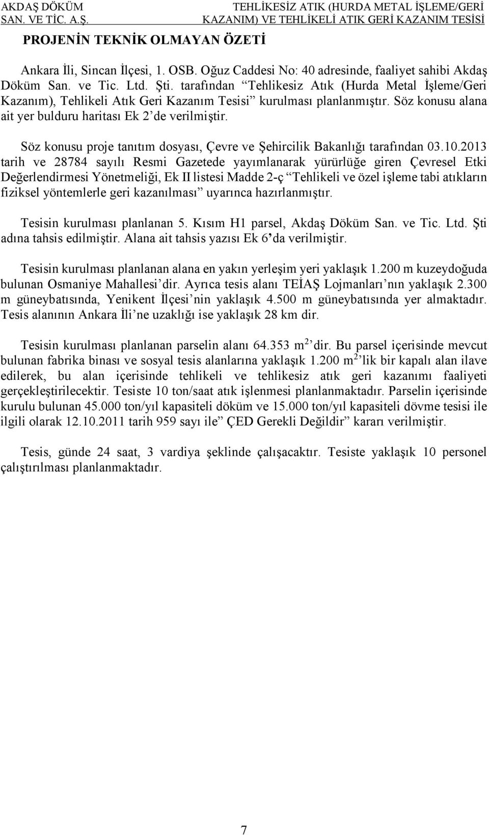 tarafından Tehlikesiz Atık (Hurda Metal İşleme/Geri Kazanım), Tehlikeli Atık Geri Kazanım Tesisi kurulması planlanmıştır. Söz konusu alana ait yer bulduru haritası Ek 2 de verilmiştir.