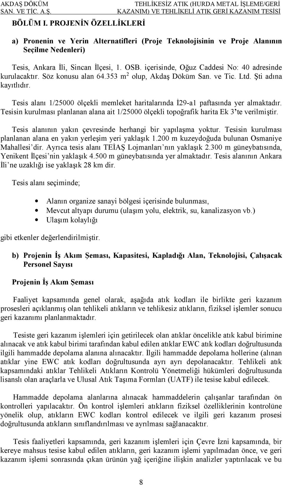 Nedenleri) Tesis, Ankara İli, Sincan İlçesi, 1. OSB. içerisinde, Oğuz Caddesi No: 40 adresinde kurulacaktır. Söz konusu alan 64.353 m 2 olup, Akdaş Döküm San. ve Tic. Ltd. Şti adına kayıtlıdır.