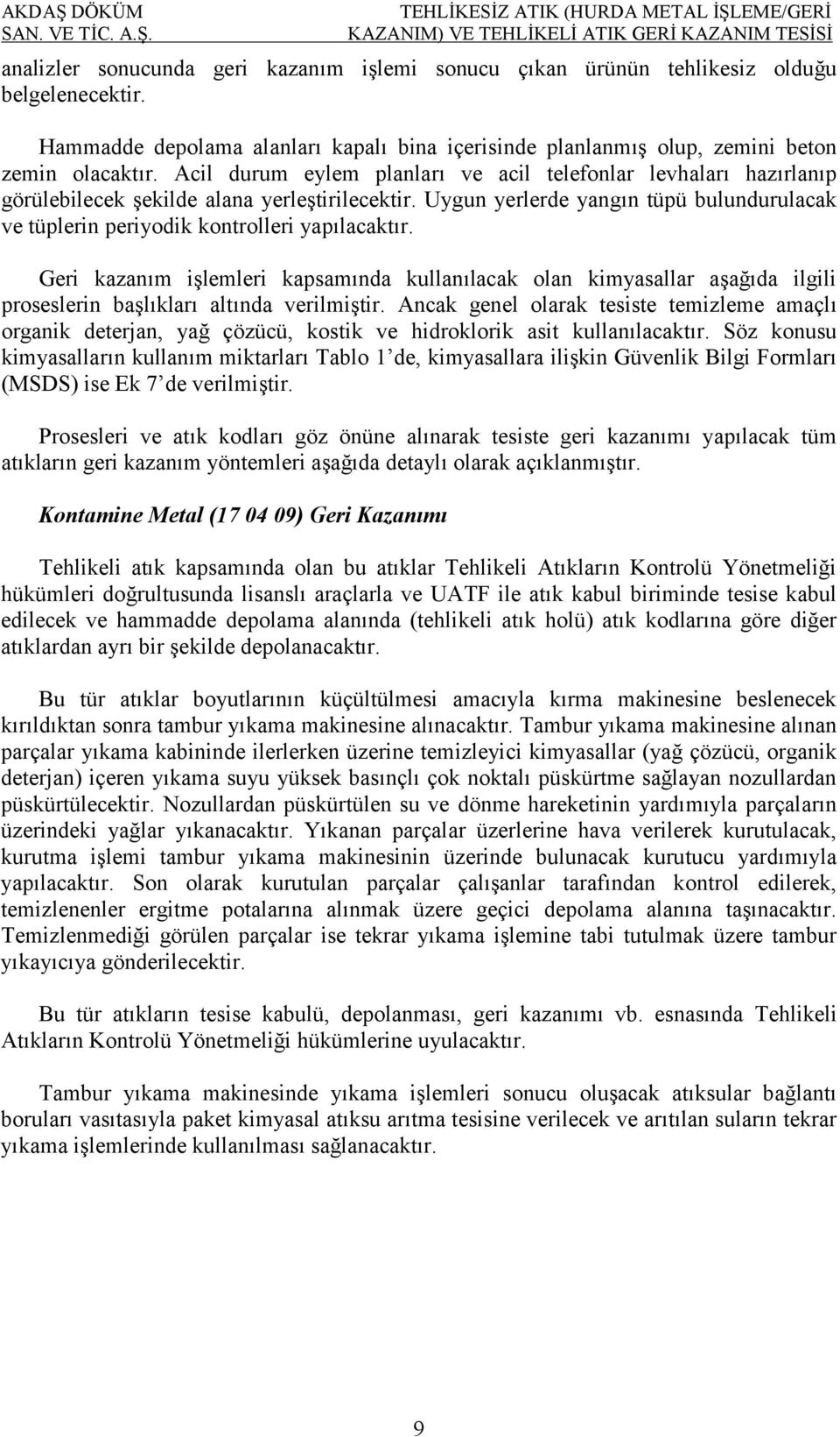 Acil durum eylem planları ve acil telefonlar levhaları hazırlanıp görülebilecek şekilde alana yerleştirilecektir.