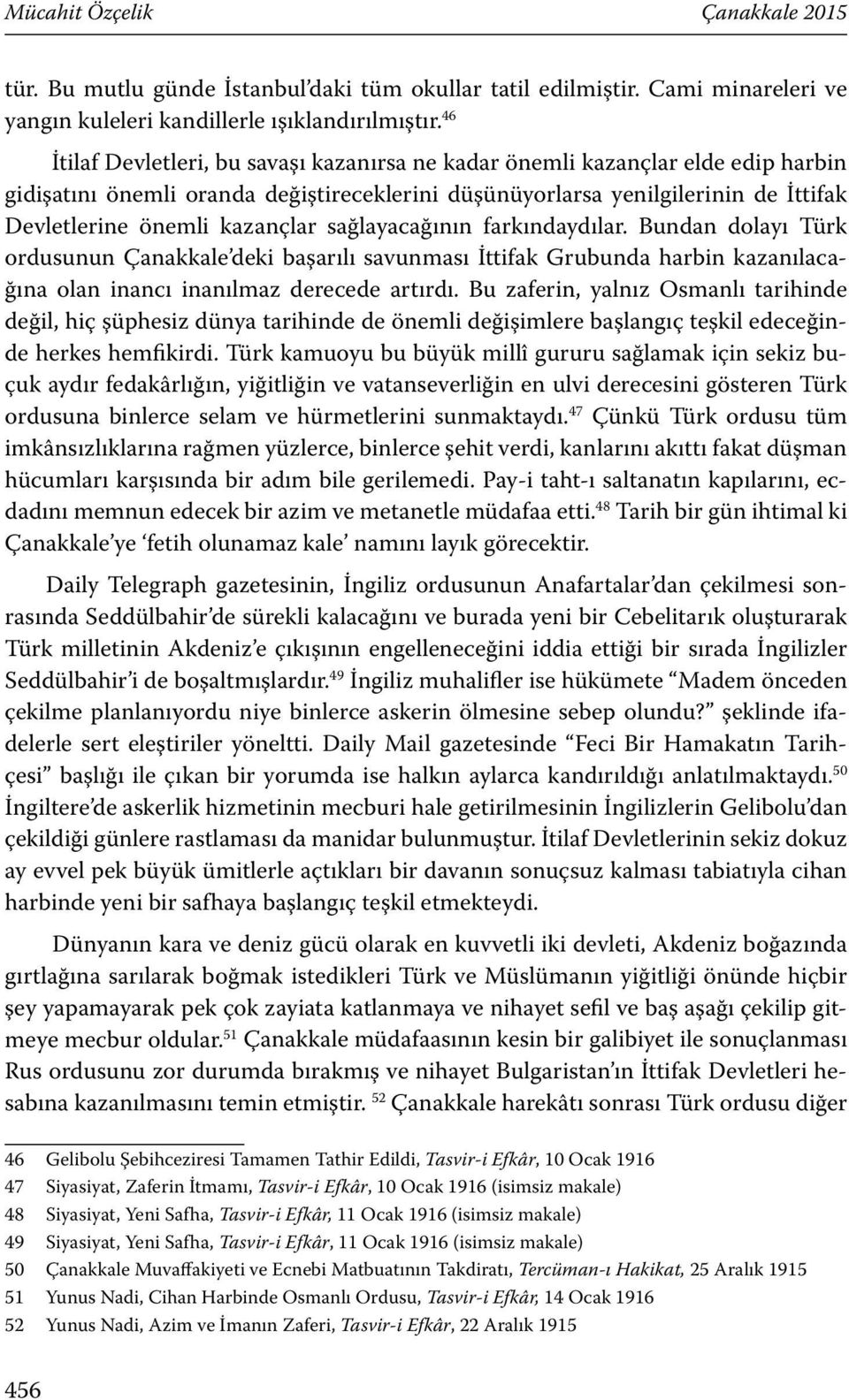 sağlayacağının farkındaydılar. Bundan dolayı Türk ordusunun Çanakkale deki başarılı savunması İttifak Grubunda harbin kazanılacağına olan inancı inanılmaz derecede artırdı.