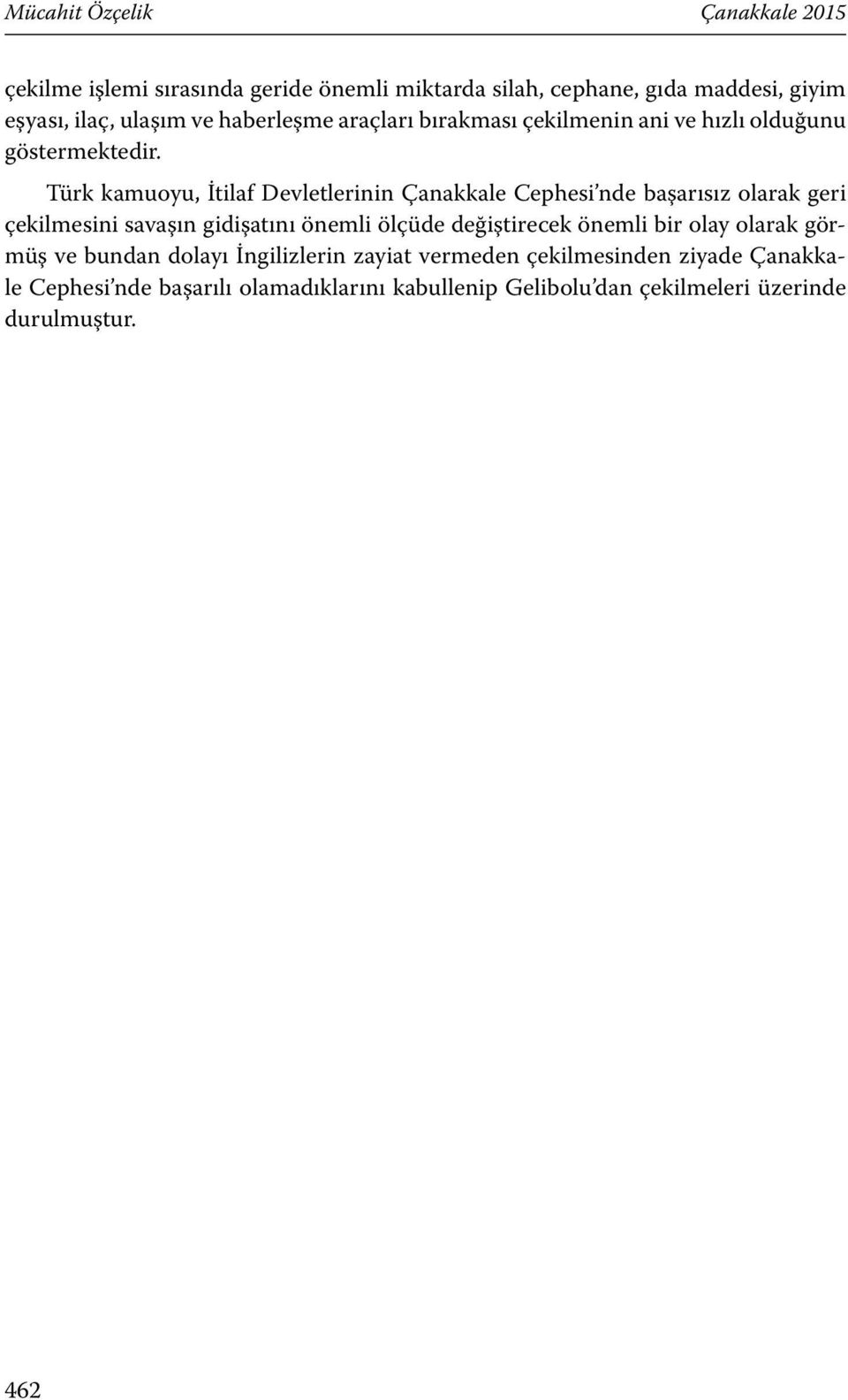 Türk kamuoyu, İtilaf Devletlerinin Çanakkale Cephesi nde başarısız olarak geri çekilmesini savaşın gidişatını önemli ölçüde değiştirecek