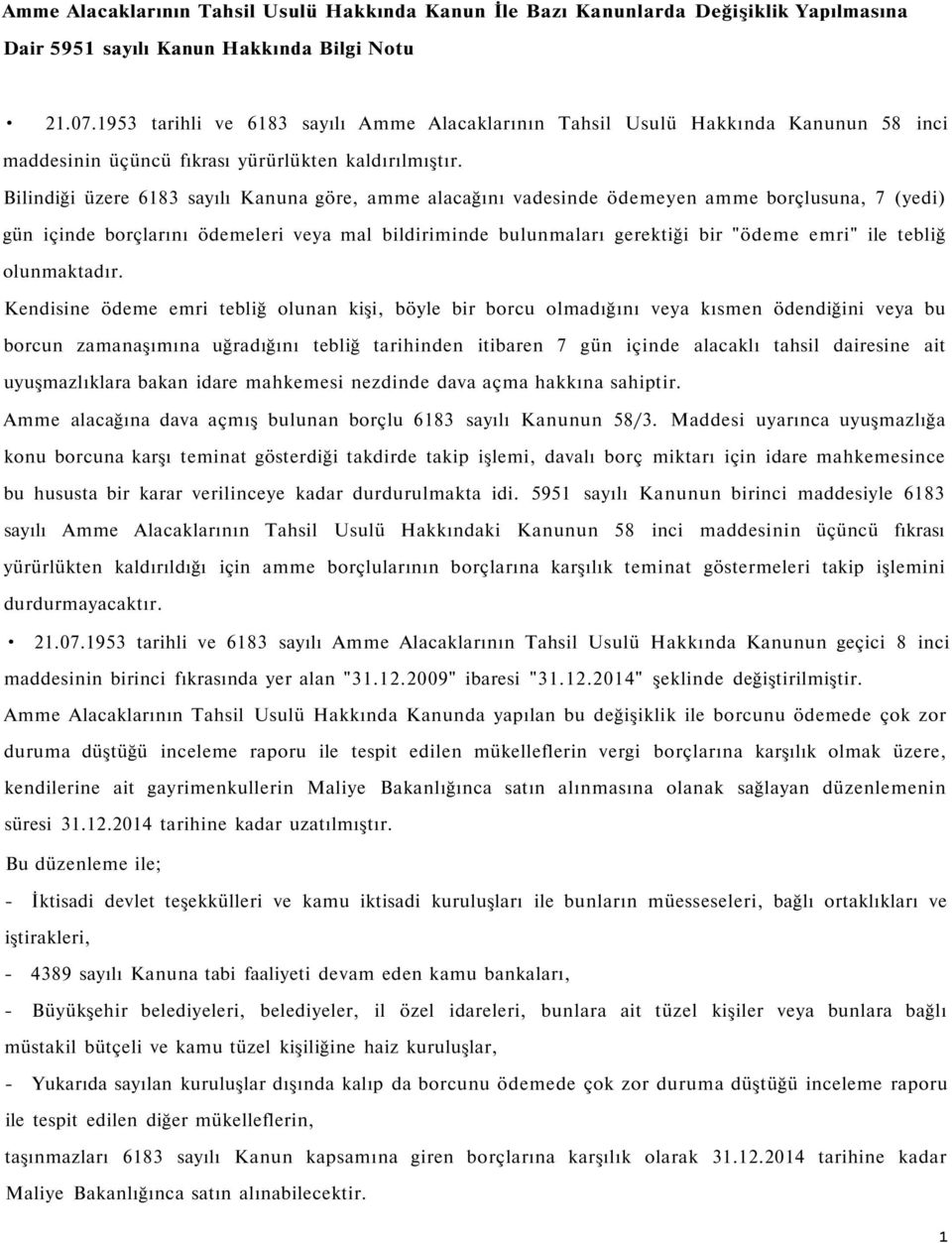 Bilindiği üzere 6183 sayılı Kanuna göre, amme alacağını vadesinde ödemeyen amme borçlusuna, 7 (yedi) gün içinde borçlarını ödemeleri veya mal bildiriminde bulunmaları gerektiği bir "ödeme emri" ile