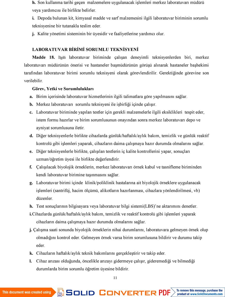 İlgili laboratuvar biriminde çalışan deneyimli teknisyenlerden biri, merkez laboratuvarı müdürünün önerisi ve hastaneler başmüdürünün görüşü alınarak hastaneler başhekimi tarafından laboratuvar